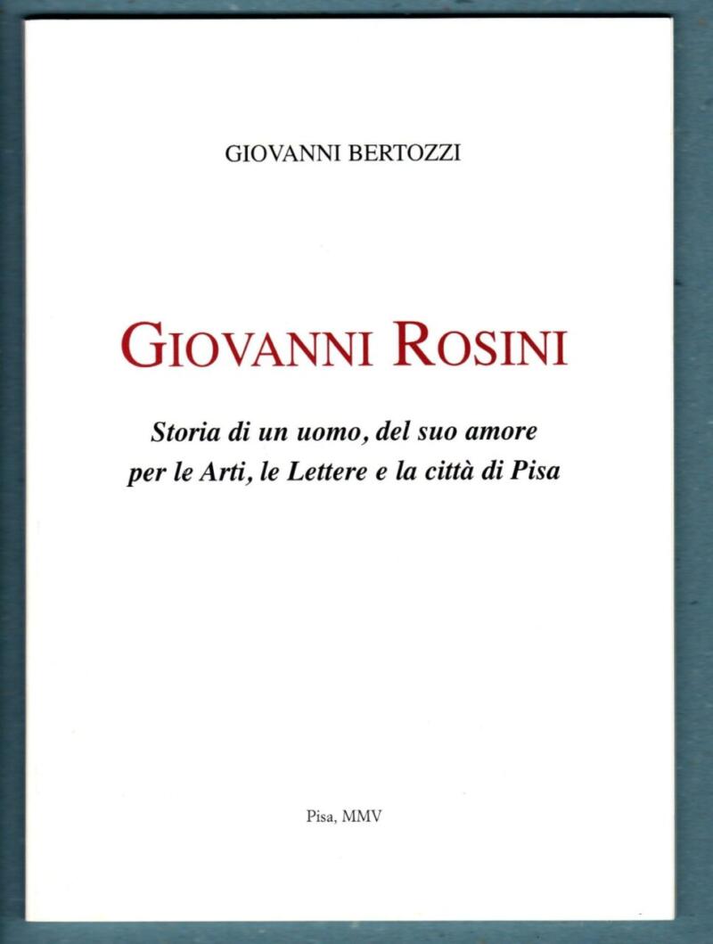Bertozzi G., Giovanni Rosini Storia di un uomo, del suo amore per le Arti, le Lettere e la città di Pisa, 2005