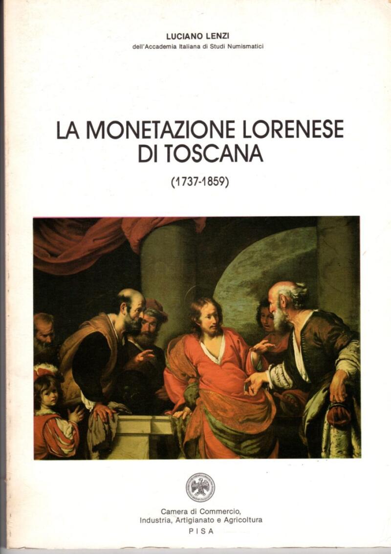 Lenzi L., La monetazione lorenese di Toscana (1737-1859), Camera di Commercio, Industria, Artigianato e Agricoltura di Pisa