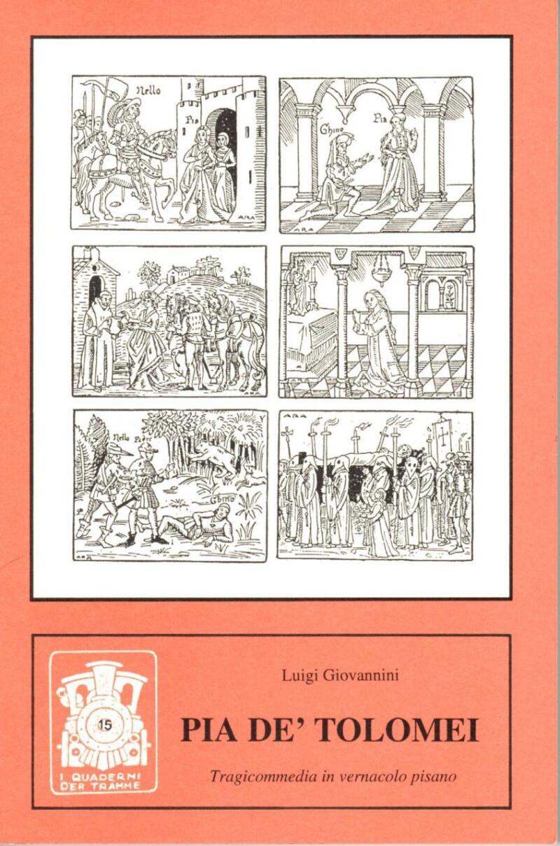 Giovannini Luigi, Pia De' Tolomei, Tragicommedia in vernacolo pisano Anno 1905- Edizione Anastatica Anno 1996