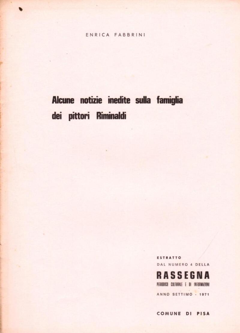 Fabbrini E., Alcune notizie inedite sulla famiglia dei pittori Riminaldi, Estratto Rassegna. Periodico Culturale e di Informazioni. Anno settimo - 1971, Comune di Pisa
