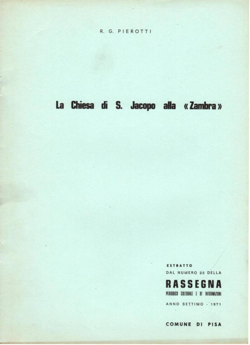 Pierotti R. G., La Chiesa di S. Jacopo alla 'Zambra', Estratto Rassegna. Periodico Culturale e di Informazioni. Anno settimo - 1971, Comune di Pisa