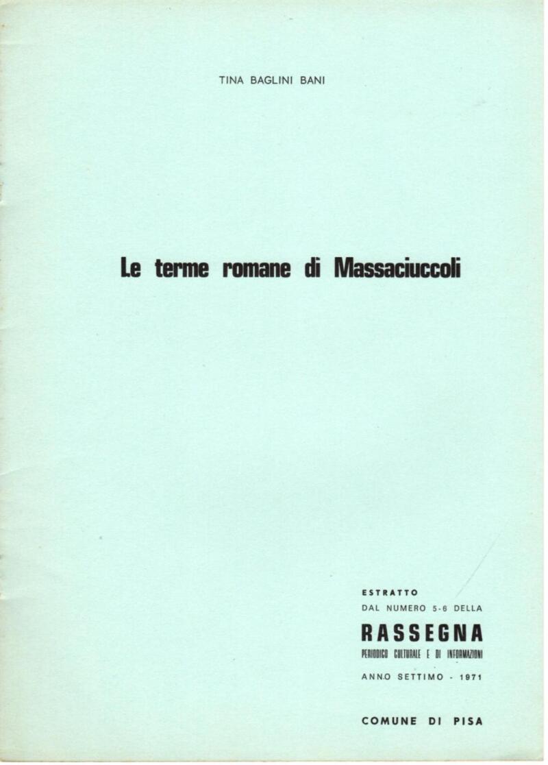 Baglini Bani T., Le terme romane di Massaciuccoli, Estratto Rassegna. Periodico Culturale e di Informazioni. Anno settimo - 1971, Comune di Pisa