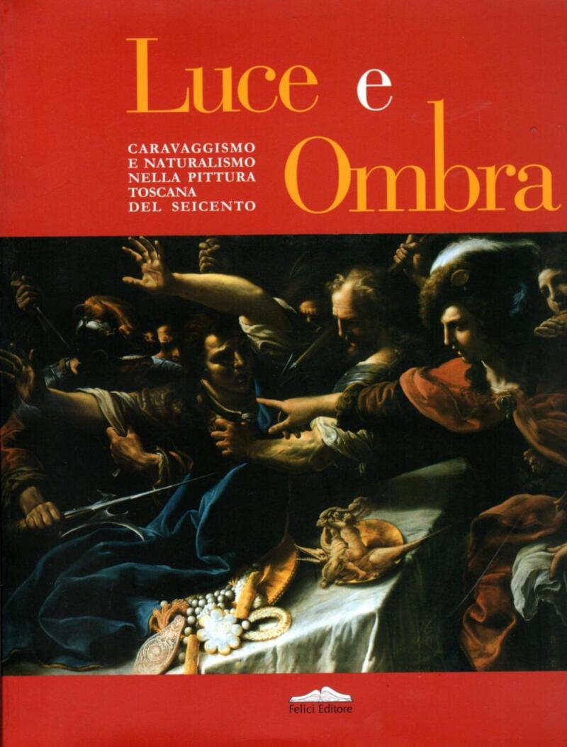 Carofano P. (a cura di), Luce e Ombra. Caravaggismo e naturalismo nella pittura toscana del Seicento, 2005