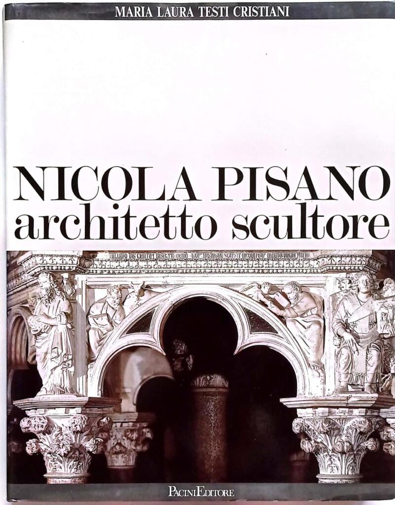 Testi Cristiani M. L., Nicola Pisano architetto scultore, 1987