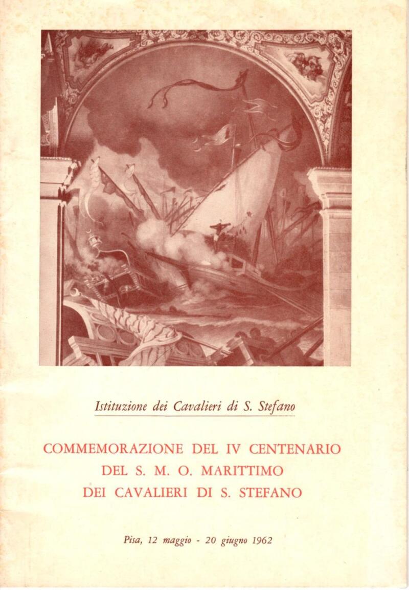Istituzione dei Cavalieri di S. Stefano, Commemorazione del IV Centenario del S. M. O. Marittimo dei Cavalieri di S. Stefano, Pisa, 12 maggio - 20 giugno 1962