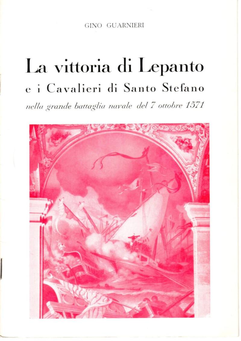 Guarnieri G., La vittoria di Lepanto e i Cavalieri di Santo Stefano nella grande battaglia navale del 7 ottobre 1571, 1971