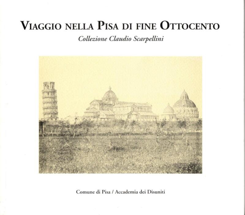 Geri S., Vetruzzini B., Viaggio nella Pisa di fine Ottocento. Collezione Claudio Scarpellini, 2002