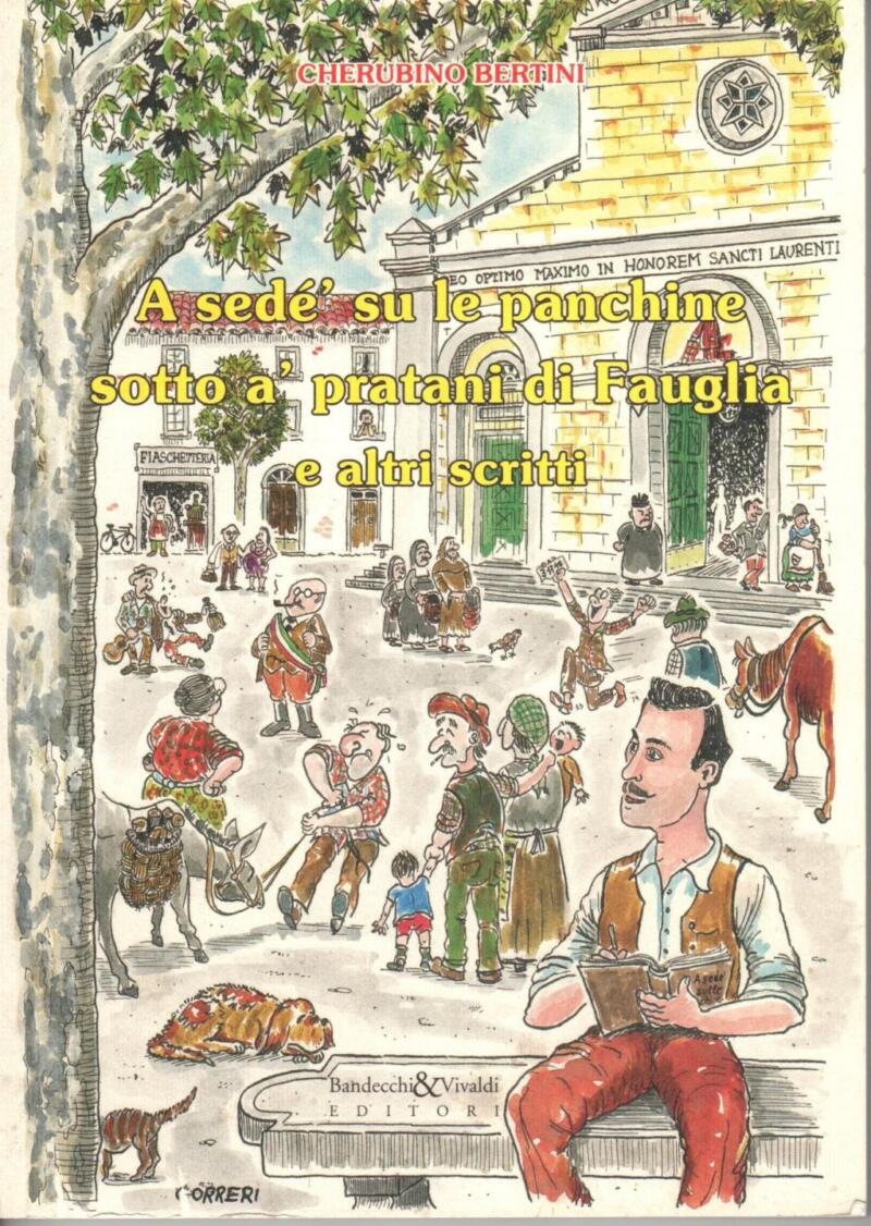 Bertini C., A sedé' su le panchine sotto a' pratani di Fauglia e altri scritti, 2011