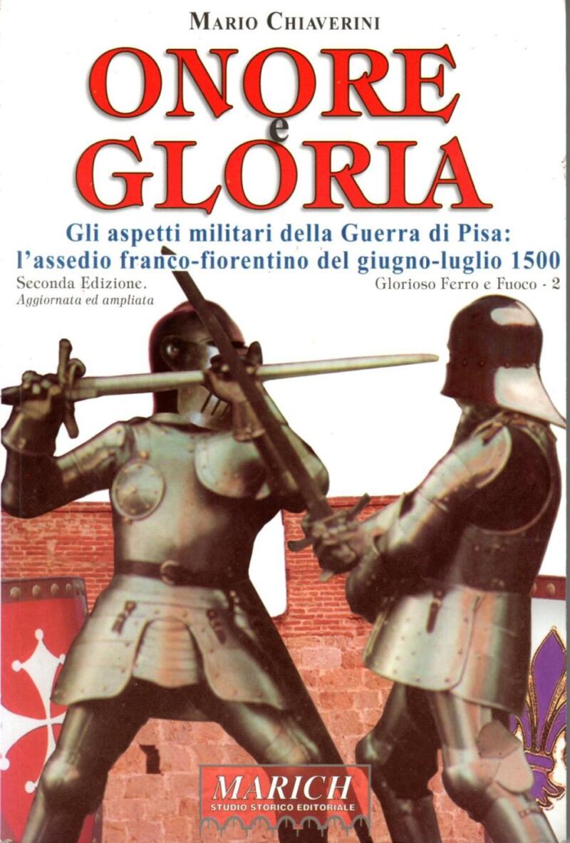 Chiaverini M., Onore e Gloria. Gli aspetti militari della Guerra di Pisa. L’assedio franco-fiorentino del giugno-luglio 1500, 2002