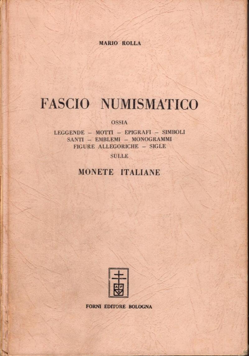 Rolla M., Fascio numismatico, ossia leggende, motti, epigrafi, simboli, santi, emblemi, monogrammi, figure allegoriche, sigle sulle monete italiane, 1972