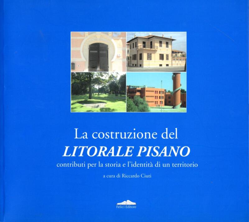 Ciuti R. (a cura di), La costruzione del Litorale pisano. Contributi per la storia e l'identità di un territorio, 2005