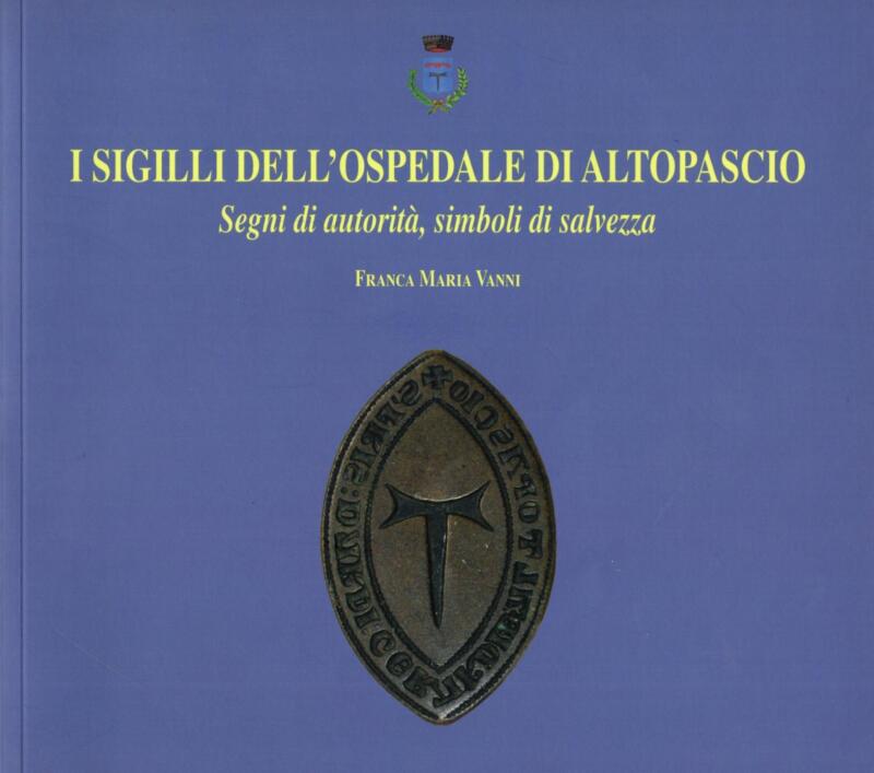 Vanni F. M., I Sigilli dell'Ospedale di Altopascio. Segni di autorità, simboli di salvezza, 2009