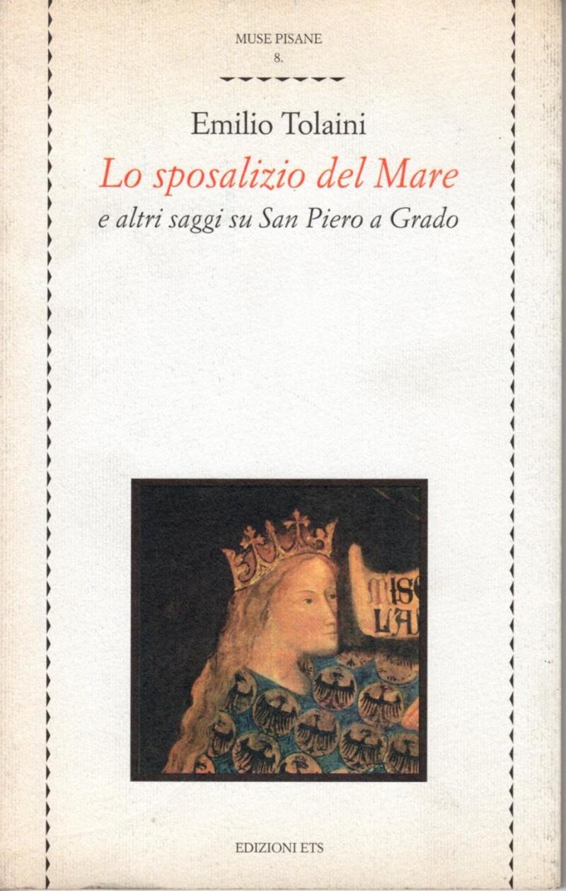 Tolaini E., Lo Sposalizio del Mare e altri saggi su San Piero a Grado, 2004