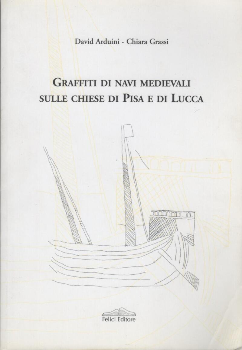 Arduini D., Grassi C., Graffiti di navi medievali sulle chiese di Pisa e di Lucca, 2002